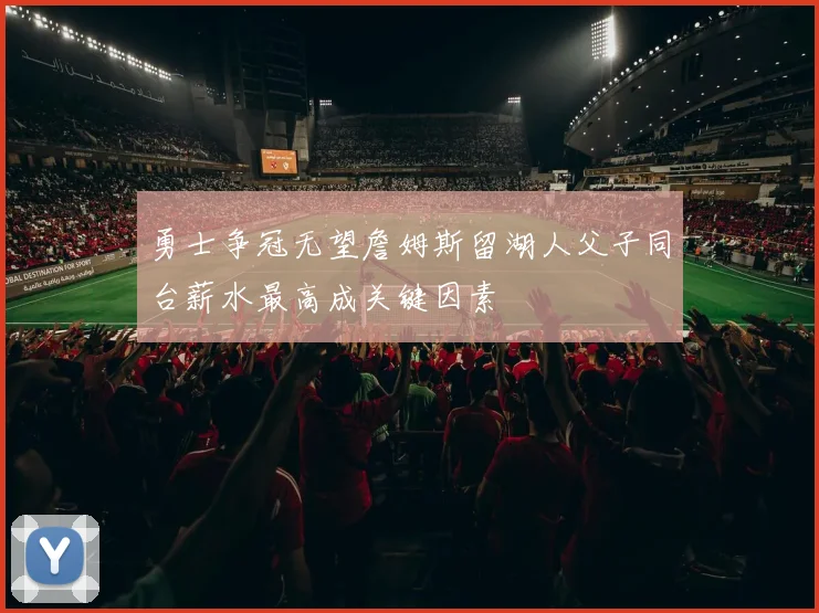 勇士争冠无望詹姆斯留湖人父子同台薪水最高成关键因素