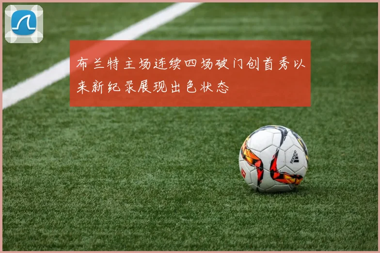布兰特主场连续四场破门创首秀以来新纪录展现出色状态