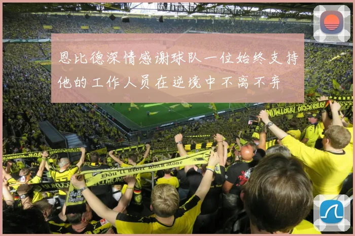 恩比德深情感谢球队一位始终支持他的工作人员在逆境中不离不弃
